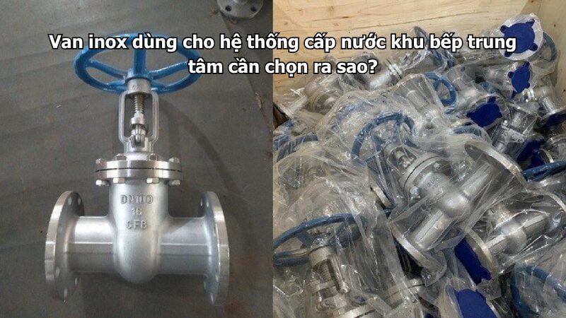 Van inox dùng cho hệ thống cấp nước khu bếp trung tâm cần chọn ra sao?