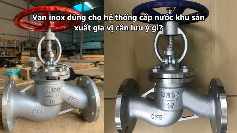 Van inox dùng cho hệ thống cấp nước khu sản xuất gia vị cần lưu ý gì?