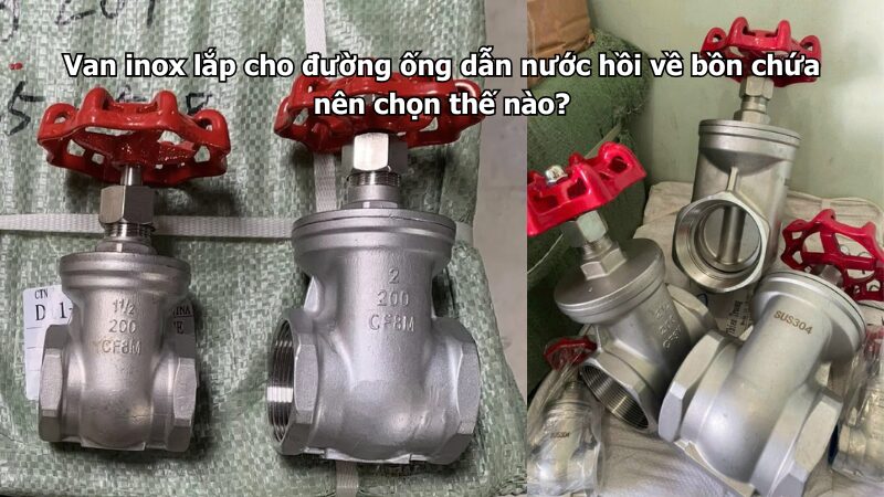 van inox lắp cho đường ống dẫn nước hồi về bồn chứa nên chọn thế nào? Van inox lắp cho đường ống dẫn nước hồi về bồn chứa nên chọn thế nào?