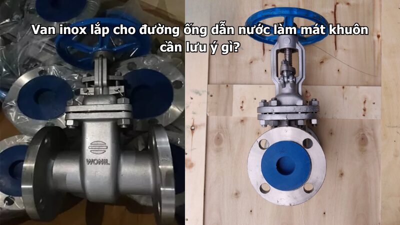 van inox lắp cho đường ống dẫn nước làm mát khuôn cần lưu ý gì? Van inox lắp cho đường ống dẫn nước làm mát khuôn cần lưu ý gì?