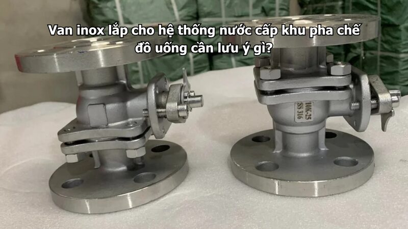 van inox lắp cho hệ thống nước cấp khu pha chế đồ uống cần lưu ý gì? Van inox lắp cho hệ thống nước cấp khu pha chế đồ uống cần lưu ý gì?