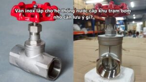 Van inox lắp cho hệ thống nước cấp khu trạm bơm nhỏ cần lưu ý gì?