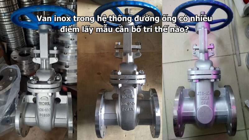 van inox trong hệ thống đường ống có nhiều điểm lấy mẫu cần bố trí thế nào? Van inox trong hệ thống đường ống có nhiều điểm lấy mẫu cần bố trí thế nào?