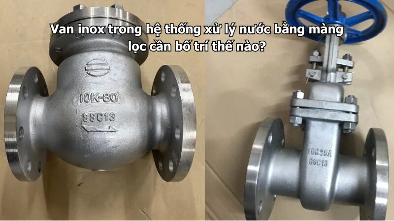 van inox trong hệ thống xử lý nước bằng màng lọc cần bố trí thế nào? Van inox trong hệ thống xử lý nước bằng màng lọc cần bố trí thế nào?